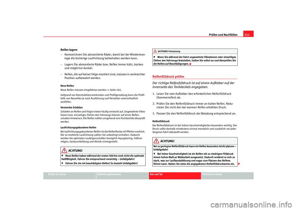 Seat Ibiza 5D 2008  Betriebsanleitung (in German) Prüfen und Nachfüllen211
Sicher ist sicher
Bedienungshinweise
Rat und Tat
Technische Daten
Reifen lagern
– Kennzeichnen Sie abmontierte Räder, damit bei der Wiedermon-
tage die bisherige Laufrich