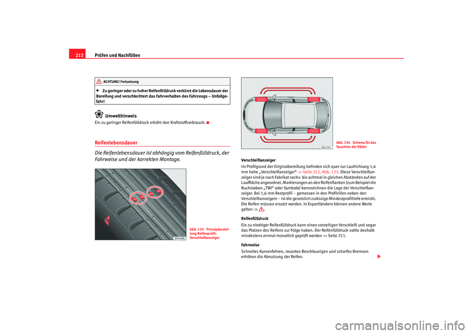 Seat Ibiza 5D 2008  Betriebsanleitung (in German) Prüfen und Nachfüllen
212•
Zu geringer oder zu hoher Reifenfülldruck verkürzt die Lebensdauer der 
Bereifung und verschlechtert das Fahrverhalten des Fahrzeugs – Unfallge-
fahr!Umwelthinweis
E