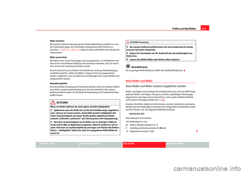 Seat Ibiza 5D 2008  Betriebsanleitung (in German) Prüfen und Nachfüllen213
Sicher ist sicher
Bedienungshinweise
Rat und Tat
Technische Daten
Räder tauschen
Bei deutlich stärkerer Abnutzung der 
Vorderradbereifung empfiehlt es sich, 
die Vorderrä