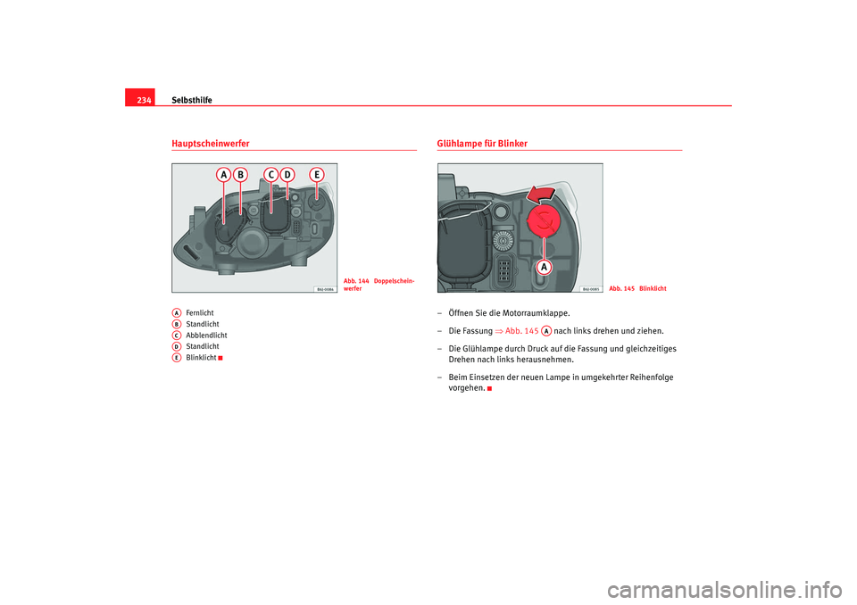 Seat Ibiza 5D 2008  Betriebsanleitung (in German) Selbsthilfe
234Hauptscheinwerfer 
Fernlicht
Standlicht
Abblendlicht
Standlicht
Blinklicht
Glühlampe für Blinker – Öffnen Sie die Motorraumklappe.
– Die Fassung  ⇒Abb. 145    nach links drehen