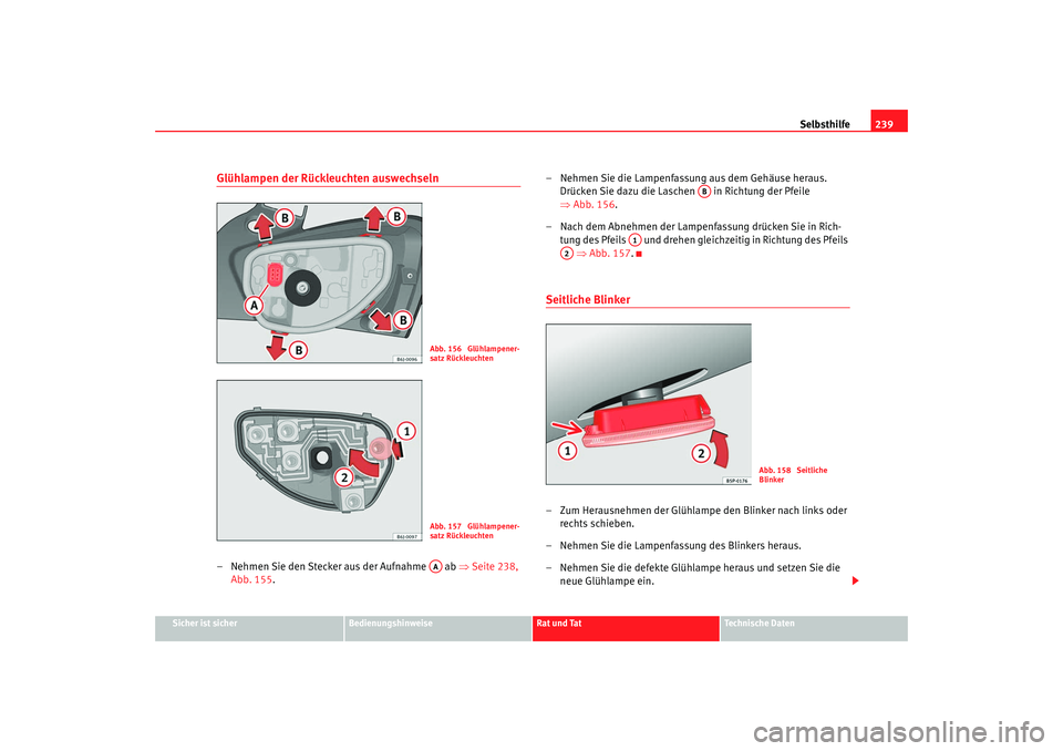 Seat Ibiza 5D 2008  Betriebsanleitung (in German) Selbsthilfe239
Sicher ist sicher
Bedienungshinweise
Rat und Tat
Technische Daten
Glühlampen der Rückleuchten auswechseln– Nehmen Sie den Stecker aus der Aufnahme   ab  ⇒Seite 238, 
Abb. 155 . 