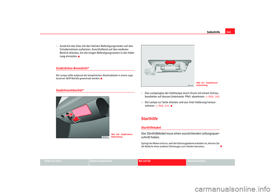 Seat Ibiza 5D 2008 Betriebsanleitung (in German) Selbsthilfe241
Sicher ist sicher
Bedienungshinweise
Rat und Tat
Technische Daten
– Zunächst das Glas mit den kleinen Befestigungsrasten auf den
Schalterrahmen aufsetzen. Anschließend auf den vord Seat Ibiza 5D 2008 Betriebsanleitung (in German) Selbsthilfe241
Sicher ist sicher
Bedienungshinweise
Rat und Tat
Technische Daten
– Zunächst das Glas mit den kleinen Befestigungsrasten auf den
Schalterrahmen aufsetzen. Anschließend auf den vord