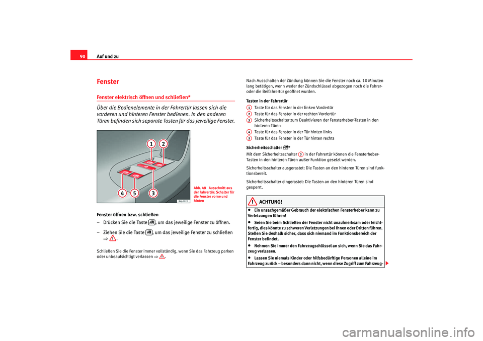 Seat Ibiza 5D 2008  Betriebsanleitung (in German) Auf und zu
90Fenster Fenster elektrisch öffnen und schließen* 
Über die Bedienelemente in der Fahrertür lassen sich die 
vorderen und hinteren Fenster bedienen. In den anderen 
Türen befinden sic