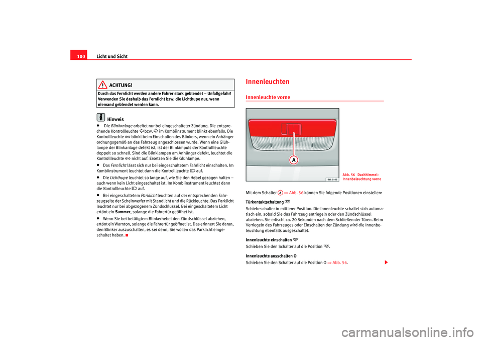 Seat Ibiza SC 2008  Betriebsanleitung (in German) Licht und Sicht
100
ACHTUNG!
Durch das Fernlicht werden andere Fahrer stark geblendet – Unfallgefahr! 
Verwenden Sie deshalb das Fernlicht bzw. die Lichthupe nur, wenn 
niemand geblendet werden kann