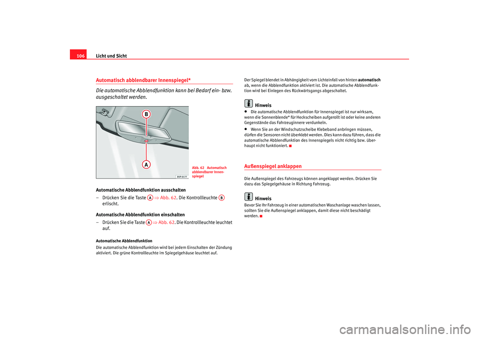 Seat Ibiza SC 2008  Betriebsanleitung (in German) Licht und Sicht
106Automatisch abblendbarer Innenspiegel* 
Die automatische Abblendfunktion kann bei Bedarf ein- bzw. 
ausgeschaltet werden.Automatische Abblendfunktion ausschalten
– Drücken Sie di