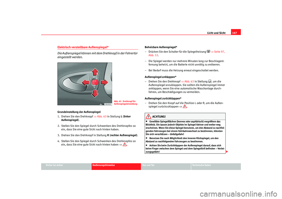 Seat Ibiza SC 2008  Betriebsanleitung (in German) Licht und Sicht107
Sicher ist sicher
Bedienungshinweise
Rat und Tat
Technische Daten
Elektrisch verstellbare Außenspiegel* 
Die Außenspiegel können mit dem Drehknopf in der Fahrertür 
eingestellt 