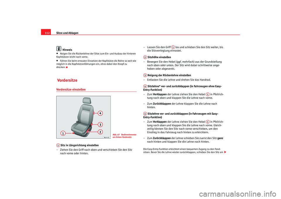 Seat Ibiza SC 2008  Betriebsanleitung (in German) Sitze und Ablagen
112
Hinweis•
Neigen Sie die Rückenlehne der Sitze zum Ein- und Ausbau der hinteren 
Kopfstützen leicht nach vorne.
•
Führen Sie beim erneuten Einsetzen der Kopfstütze die Roh