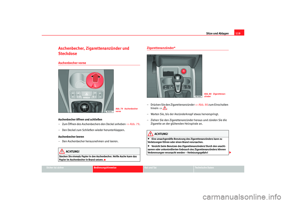 Seat Ibiza SC 2008  Betriebsanleitung (in German) Sitze und Ablagen119
Sicher ist sicher
Bedienungshinweise
Rat und Tat
Technische Daten
Aschenbecher, Zigarettenanzünder und 
SteckdoseAschenbecher vorne Aschenbecher öffnen und schließen
– Zum Ö