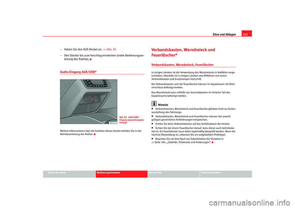 Seat Ibiza SC 2008  Betriebsanleitung (in German) Sitze und Ablagen121
Sicher ist sicher
Bedienungshinweise
Rat und Tat
Technische Daten
– Heben Sie den AUX-Deckel an.  ⇒Abb. 82
– Den Stecker bis zum Anschlag einstecken (siehe Bedienungsan- lei