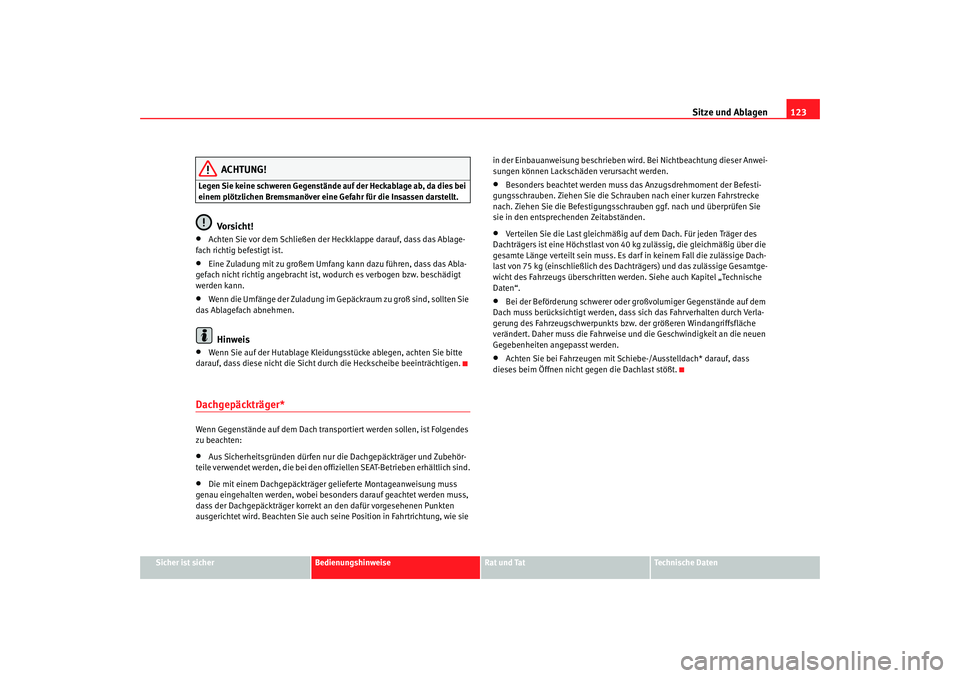 Seat Ibiza SC 2008  Betriebsanleitung (in German) Sitze und Ablagen123
Sicher ist sicher
Bedienungshinweise
Rat und Tat
Technische Daten
ACHTUNG!
Legen Sie keine schweren Gegenstände auf der Heckablage ab, da dies bei 
einem plötzlichen Bremsmanöv