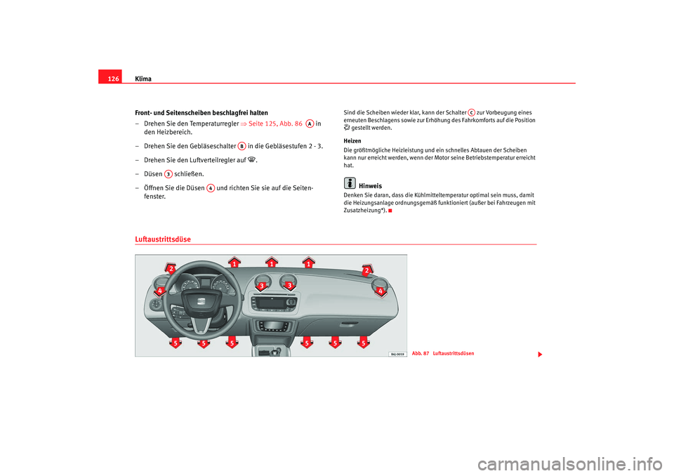 Seat Ibiza SC 2008  Betriebsanleitung (in German) Klima
126
Front- und Seitenscheiben beschlagfrei halten 
– Drehen Sie den Temperaturregler ⇒ Seite 125, Abb. 86   in 
den Heizbereich.
– Drehen Sie den Gebläseschalter   in die Gebläsestufen 2