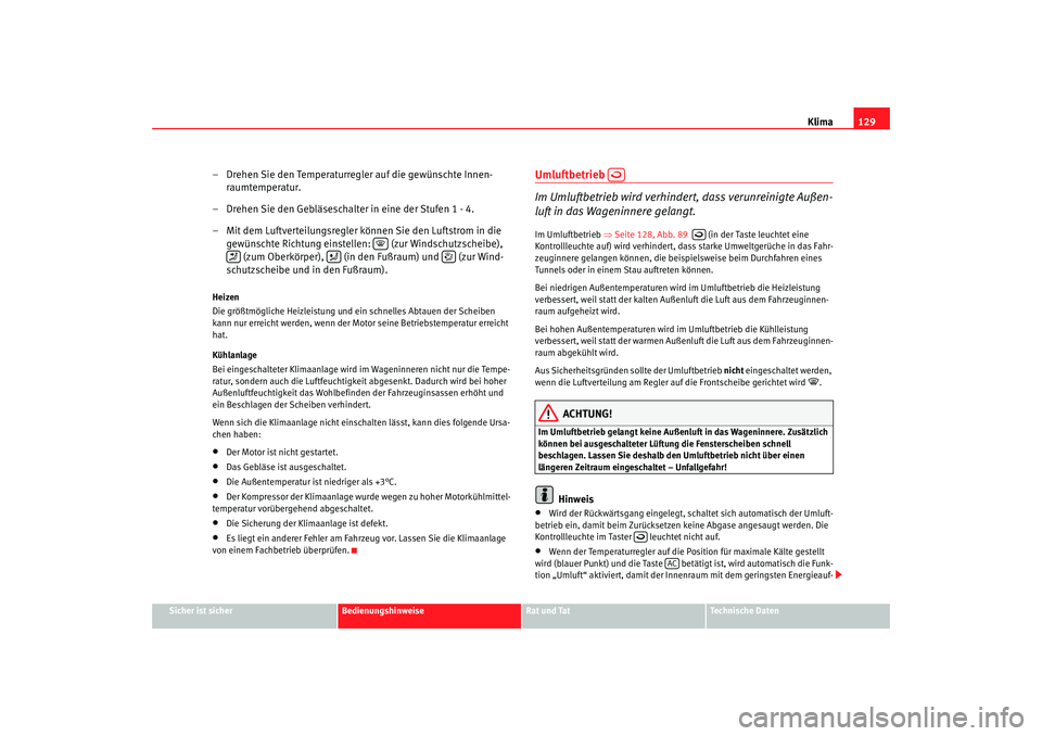 Seat Ibiza SC 2008  Betriebsanleitung (in German) Klima129
Sicher ist sicher
Bedienungshinweise
Rat und Tat
Technische Daten
– Drehen Sie den Temperaturregler auf die gewünschte Innen-
raumtemperatur.
– Drehen Sie den Gebläseschalter in eine de