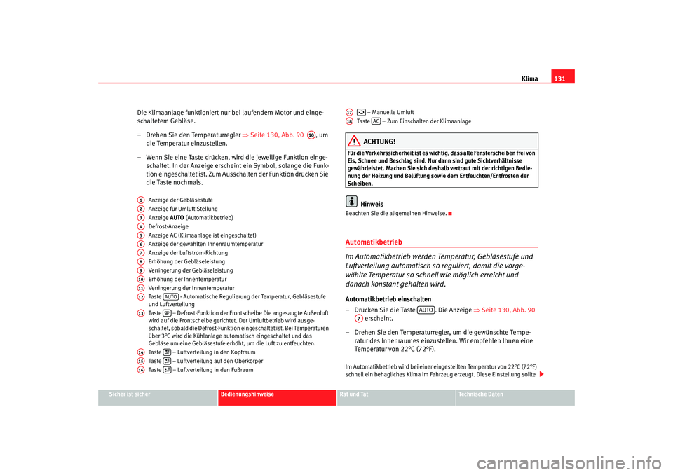 Seat Ibiza SC 2008  Betriebsanleitung (in German) Klima131
Sicher ist sicher
Bedienungshinweise
Rat und Tat
Technische Daten
Die Klimaanlage funktioniert nur bei laufendem Motor und einge-
schaltetem Gebläse.
– Drehen Sie den Temperaturregler ⇒ 