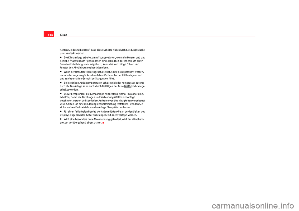 Seat Ibiza SC 2008  Betriebsanleitung (in German) Klima
134Achten Sie deshalb darauf, dass diese  Schlitze nicht durch Kleidungsstücke 
usw. verdeckt werden.•
Die Klimaanlage arbeitet am wirkun gsvollsten, wenn die Fenster und das 
Schiebe-/Ausste