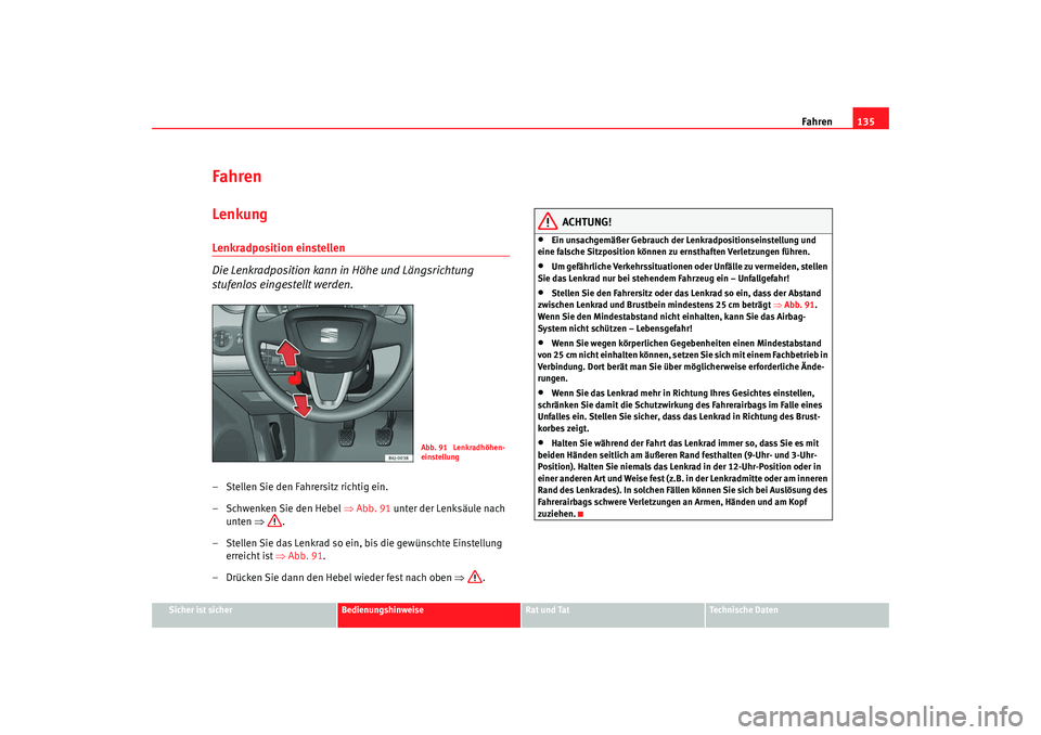 Seat Ibiza SC 2008  Betriebsanleitung (in German) Fahren135
Sicher ist sicher
Bedienungshinweise
Rat und Tat
Technische Daten
FahrenLenkungLenkradposition einstellen 
Die Lenkradposition kann in Höhe und Längsrichtung 
stufenlos eingestellt werden.
