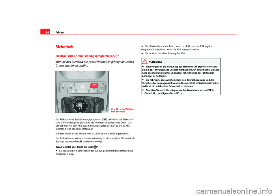 Seat Ibiza SC 2008  Betriebsanleitung (in German) Fahren
136SicherheitElektronisches Stabilisierungsprogramm (ESP)* 
Mithilfe des ESP wird die Fahrsicherheit in fahrdynamischen 
Grenzsituationen erhöht.Das Elektronische Stabilisierungsprogr amm (ESP