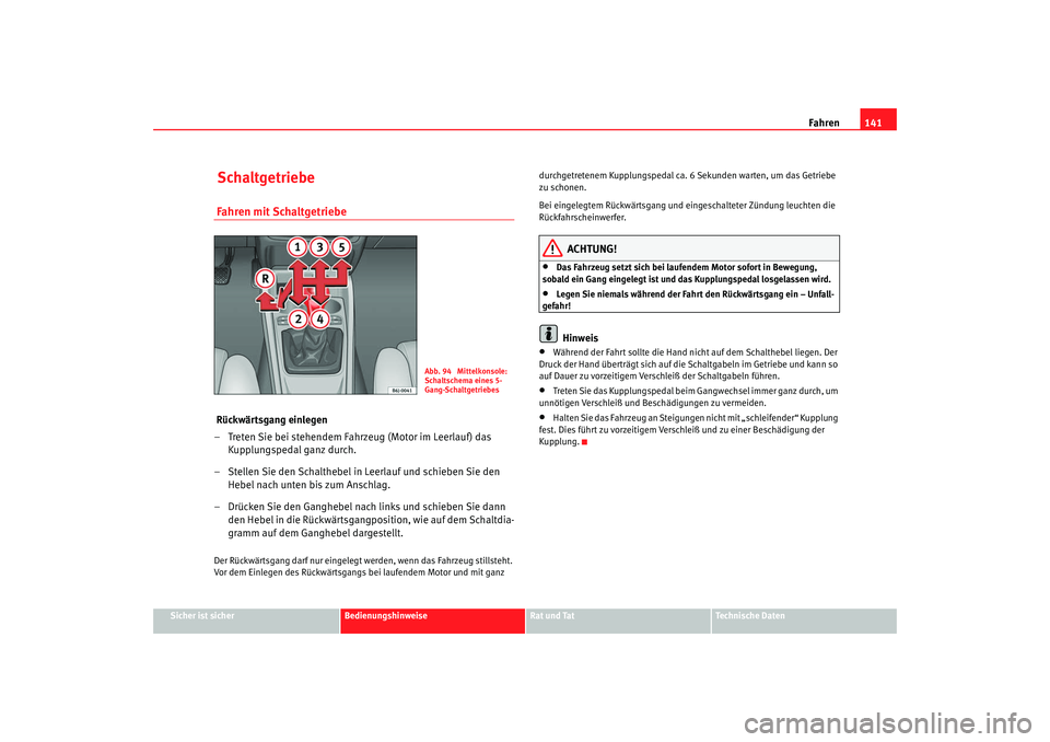Seat Ibiza SC 2008  Betriebsanleitung (in German) Fahren141
Sicher ist sicher
Bedienungshinweise
Rat und Tat
Technische Daten
 Schaltgetriebe Fahren mit Schaltgetriebe Rückwärtsgang einlegen
– Treten Sie bei stehendem Fahrzeug (Motor im Leerlauf)