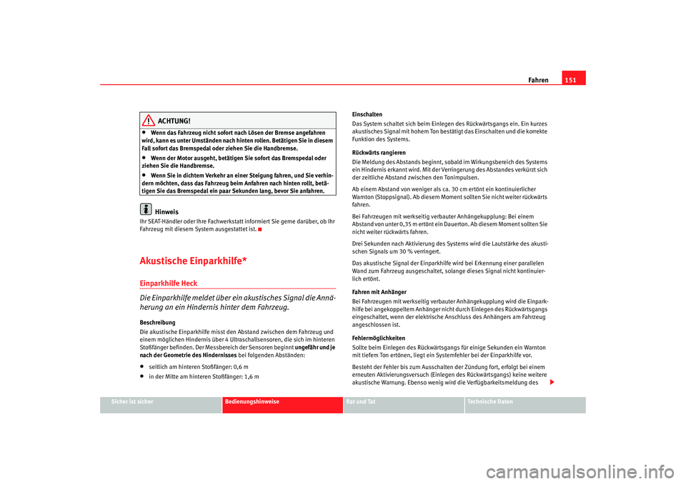 Seat Ibiza SC 2008  Betriebsanleitung (in German) Fahren151
Sicher ist sicher
Bedienungshinweise
Rat und Tat
Technische Daten
ACHTUNG!
•
Wenn das Fahrzeug nicht sofort nach Lösen der Bremse angefahren 
wird, kann es unter Umständen nach hinten ro