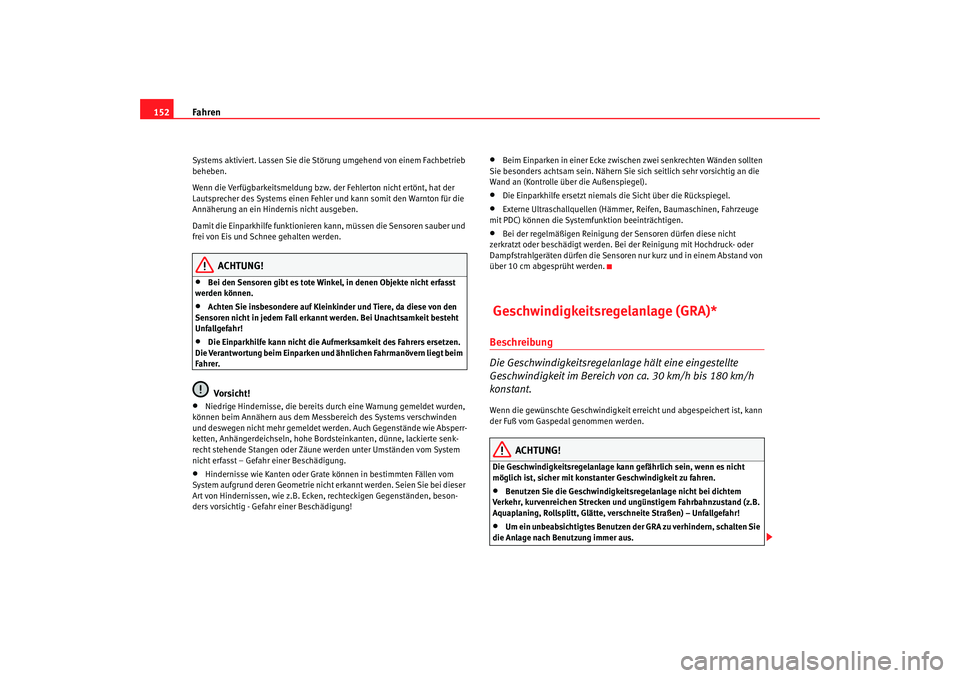 Seat Ibiza SC 2008  Betriebsanleitung (in German) Fahren
152Systems aktiviert. Lassen Sie die Störung umgehend von einem Fachbetrieb 
beheben.
Wenn die Verfügbarkeitsmeldung bzw.  der Fehlerton nicht ertönt, hat der 
Lautsprecher des Systems einen