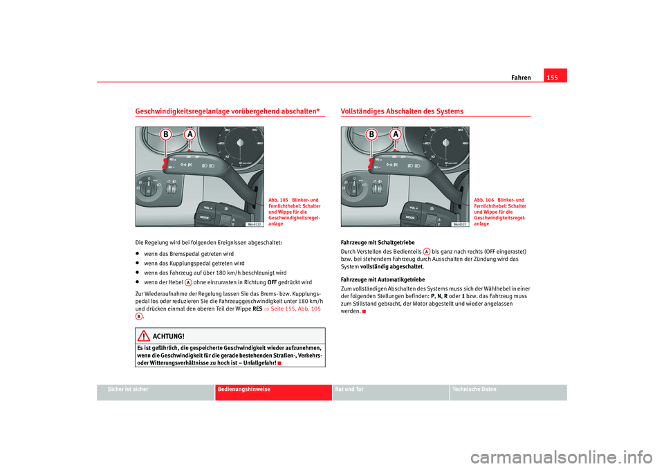 Seat Ibiza SC 2008  Betriebsanleitung (in German) Fahren155
Sicher ist sicher
Bedienungshinweise
Rat und Tat
Technische Daten
Geschwindigkeitsregelanlage vorübergehend abschalten*Die Regelung wird bei folgenden Ereignissen abgeschaltet:•
wenn das 