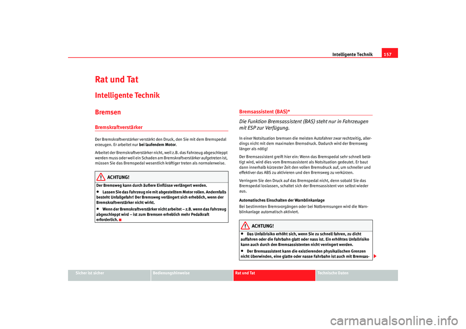 Seat Ibiza SC 2008  Betriebsanleitung (in German) Intelligente Technik157
Sicher ist sicher
Bedienungshinweise
Rat und Tat
Technische Daten
Rat und TatIntelligente TechnikBremsenBremskraftverstärker Der Bremskraftverstärker verstärkt den Druck, de