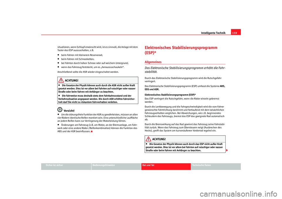 Seat Ibiza SC 2008  Betriebsanleitung (in German) Intelligente Technik159
Sicher ist sicher
Bedienungshinweise
Rat und Tat
Technische Daten
situationen, wenn Schlupf erwünscht wird
, ist es sinnvoll, die Anlage mit dem 
Taster des ESP auszuschalten,