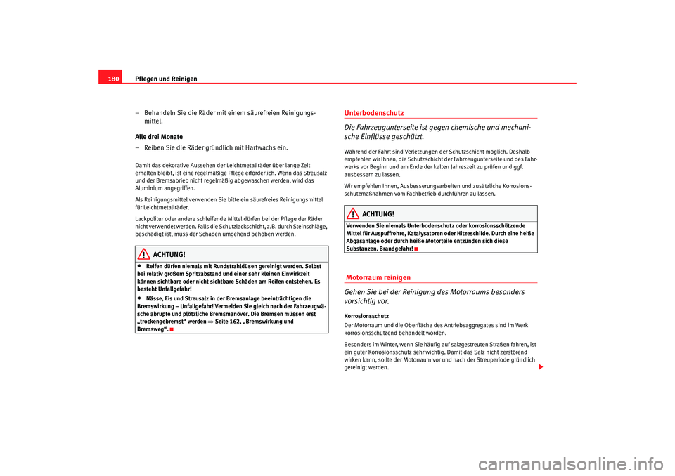 Seat Ibiza SC 2008  Betriebsanleitung (in German) Pflegen und Reinigen
180
– Behandeln Sie die Räder mit einem säurefreien Reinigungs-mittel.
Alle drei Monate
– Reiben Sie die Räder gründlich mit Hartwachs ein.Damit das dekorative Aussehen de
