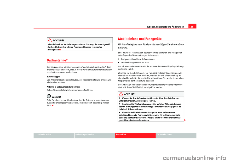 Seat Ibiza SC 2008  Betriebsanleitung (in German) Zubehör, Teileersatz und Änderungen185
Sicher ist sicher
Bedienungshinweise
Rat und Tat
Technische Daten
ACHTUNG!
Alle Arbeiten bzw. Veränderungen an Ihrem Fahrzeug, die unsachgemäß 
durchgeführ