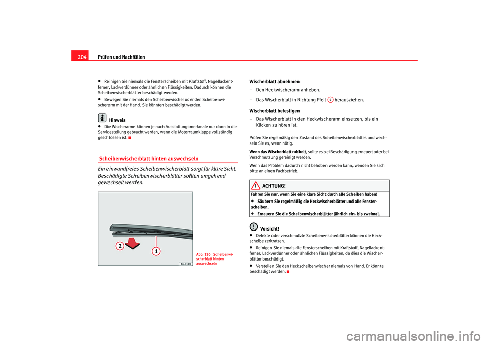 Seat Ibiza SC 2008  Betriebsanleitung (in German) Prüfen und Nachfüllen
204•
Reinigen Sie niemals die Fensterscheiben mit Kraftstoff, Nagellackent-
ferner, Lackverdünner oder ähnlichen  Flüssigkeiten. Dadurch können die 
Scheibenwischerblätt