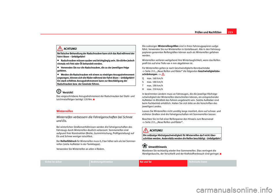 Seat Ibiza SC 2008  Betriebsanleitung (in German) Prüfen und Nachfüllen213
Sicher ist sicher
Bedienungshinweise
Rat und Tat
Technische Daten
ACHTUNG!
Bei falscher Behandlung der Radschrauben kann sich das Rad während der 
Fahrt lösen – Unfallge