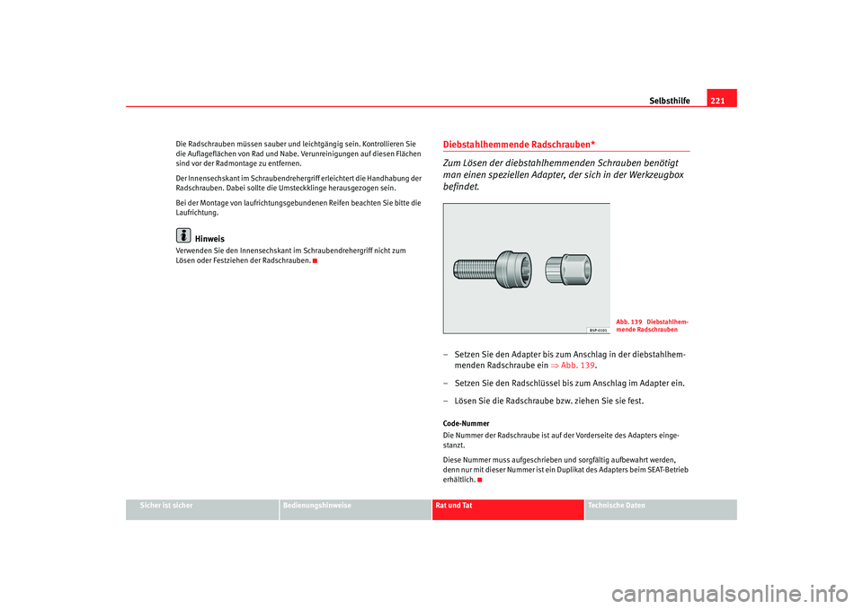 Seat Ibiza SC 2008  Betriebsanleitung (in German) Selbsthilfe221
Sicher ist sicher
Bedienungshinweise
Rat und Tat
Technische Daten
Die Radschrauben müssen sauber und leichtgängig sein. Kontrollieren Sie 
die Auflageflächen von Rad und Nabe. Verunr