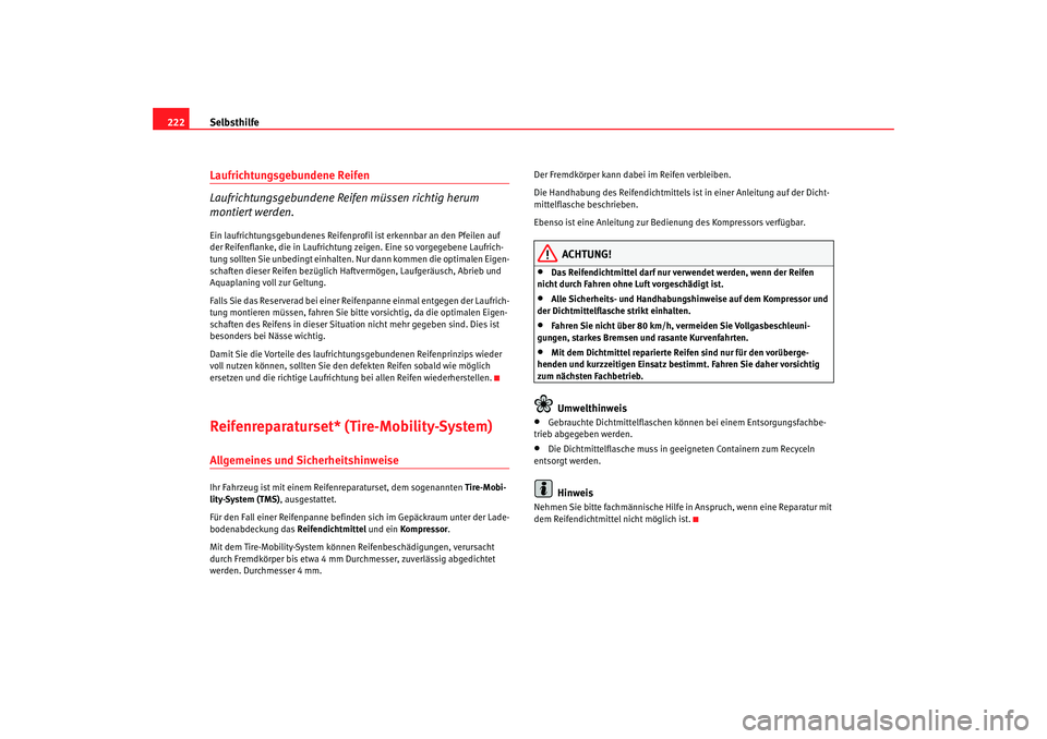 Seat Ibiza SC 2008  Betriebsanleitung (in German) Selbsthilfe
222Laufrichtungsgebundene Reifen
Laufrichtungsgebundene Reifen müssen richtig herum 
montiert werden.Ein laufrichtungsgebundenes Reifenprof il ist erkennbar an den Pfeilen auf 
der Reifen