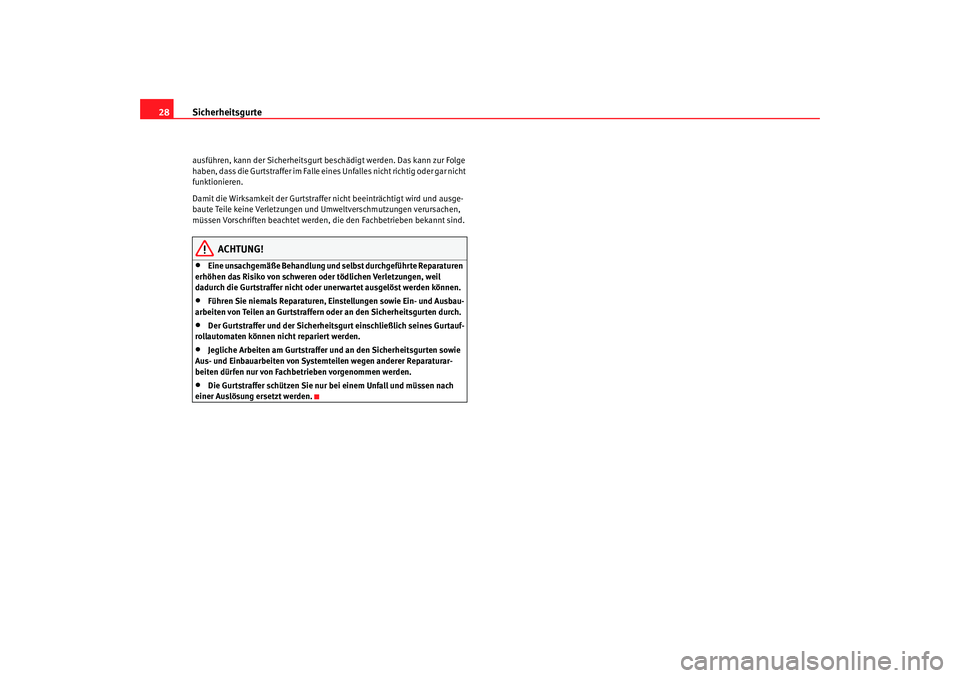 Seat Ibiza SC 2008  Betriebsanleitung (in German) Sicherheitsgurte
28ausführen, kann der Sicherheitsgurt beschädigt werden. Das kann zur Folge 
haben, dass die Gurtstraffer im Falle eines Unfalles nicht richtig oder gar nicht 
funktionieren.
Damit 