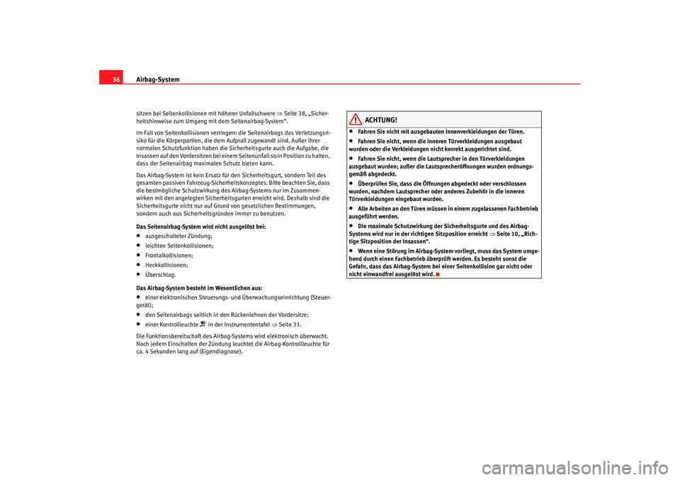 Seat Ibiza SC 2008  Betriebsanleitung (in German) Airbag-System
36sitzen bei Seitenkollisionen mit höherer Unfallschwere  ⇒Seite 38, „Sicher-
heitshinweise zum Umgang mit dem Seitenairbag-System“.
Im Fall von Seitenkollisionen verringern  die 