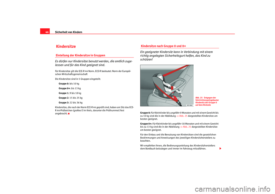 Seat Ibiza SC 2008  Betriebsanleitung (in German) Sicherheit von Kindern
46 Kindersitze Einteilung der Kindersitze in Gruppen
Es dürfen nur Kindersitze benutzt werden, die amtlich zuge-
lassen und für das Kind geeignet sind.Für Kindersitze gilt di