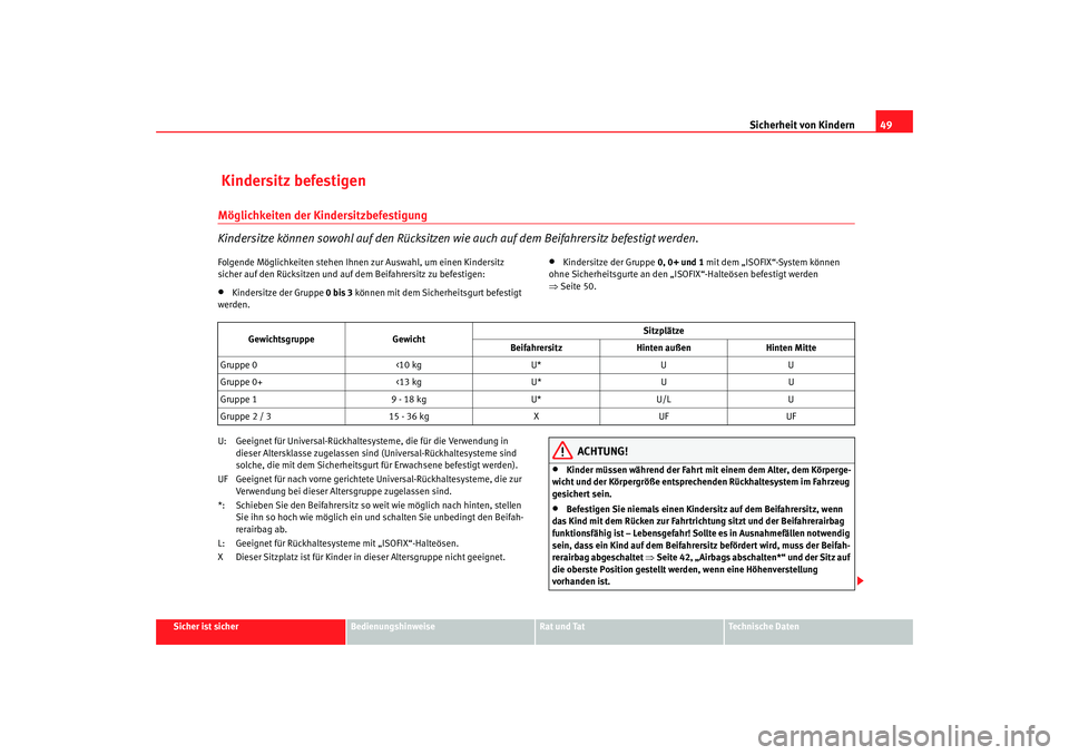 Seat Ibiza SC 2008  Betriebsanleitung (in German) Sicherheit von Kindern49
Sicher ist sicher
Bedienungshinweise
Rat und Tat
Technische Daten
 Kindersitz befestigenMöglichkeiten der Kindersitzbefestigung
Kindersitze können sowohl auf den Rücksitzen