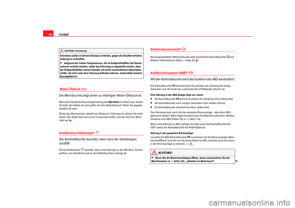 Seat Ibiza SC 2008  Betriebsanleitung (in German) Cockpit
66Fahrweise sollen in keinem Fall dazu verleiten, gegen die Straßenverkehrs-
ordnung zu verstoßen.•
Aufgrund der hohen Temperaturen, die im Rußpartikelfilter bei Diesel-
motoren erreicht 