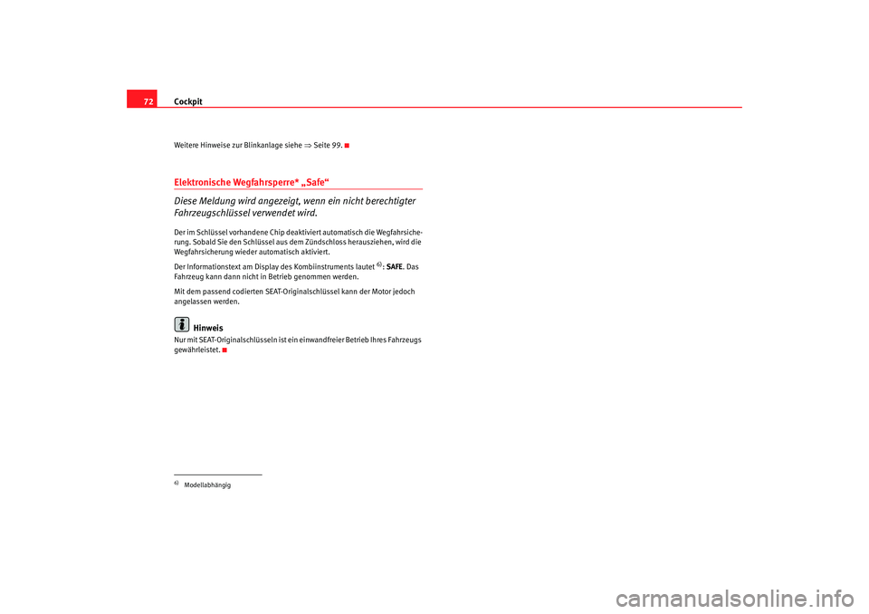 Seat Ibiza SC 2008  Betriebsanleitung (in German) Cockpit
72Weitere Hinweise zur Blinkanlage siehe ⇒ Seite 99.Elektronische Wegfahrsperre* „Safe“
Diese Meldung wird angezeigt, wenn ein nicht berechtigter 
Fahrzeugschlüssel verwendet wird.Der i