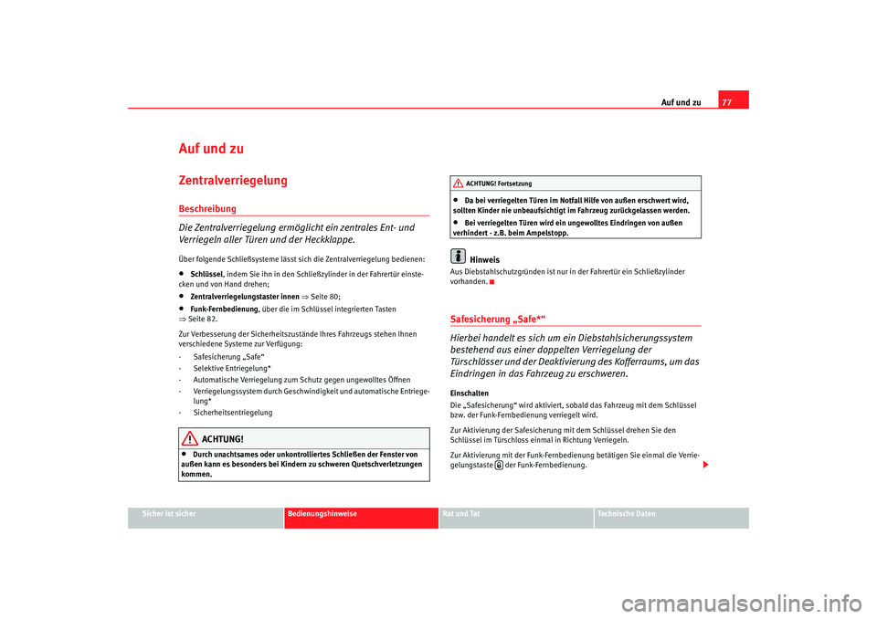 Seat Ibiza SC 2008  Betriebsanleitung (in German) Auf und zu77
Sicher ist sicher
Bedienungshinweise
Rat und Tat
Technische Daten
Auf und zuZentralverriegelung Beschreibung
Die Zentralverriegelung ermöglicht ein zentrales Ent- und 
Verriegeln aller T