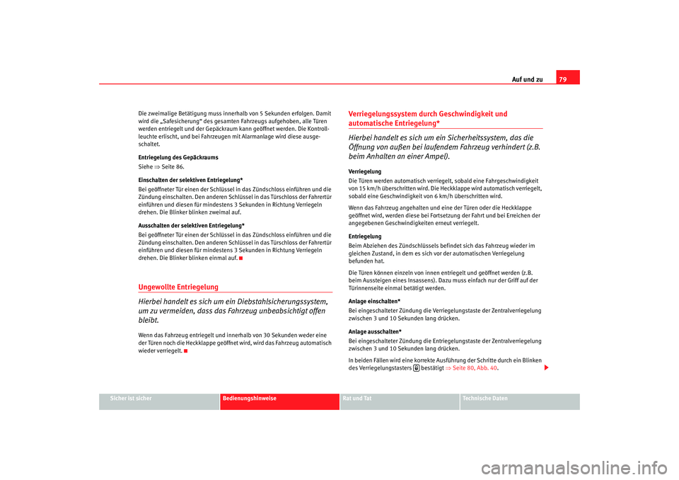 Seat Ibiza SC 2008  Betriebsanleitung (in German) Auf und zu79
Sicher ist sicher
Bedienungshinweise
Rat und Tat
Technische Daten
Die zweimalige Betätigung
 muss innerhalb von 5 Sekunden erfolgen. Damit 
wird die „Safesicherung“ des gesamten Fahr