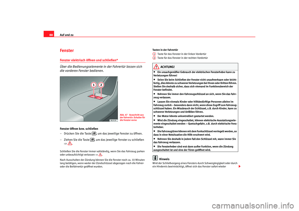 Seat Ibiza SC 2008  Betriebsanleitung (in German) Auf und zu
88Fenster Fenster elektrisch öffnen und schließen* 
Über die Bedienungselemente in der Fahrertür lassen sich 
die vorderen Fenster bedienen.Fenster öffnen bzw. schließen
– Drücken 
