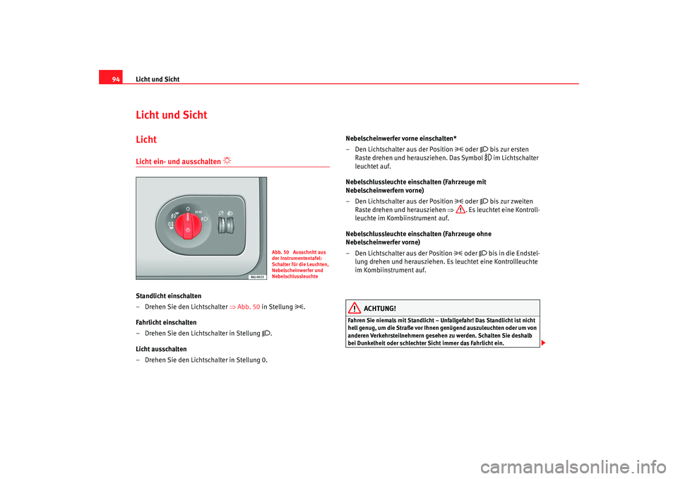 Seat Ibiza SC 2008  Betriebsanleitung (in German) Licht und Sicht
94Licht und SichtLicht Licht ein- und ausschalten 

 
Standlicht einschalten 
– Drehen Sie den Lichtschalter  ⇒Abb. 50 in Stellung 

.
Fahrlicht einschalten 
– Drehen Sie d