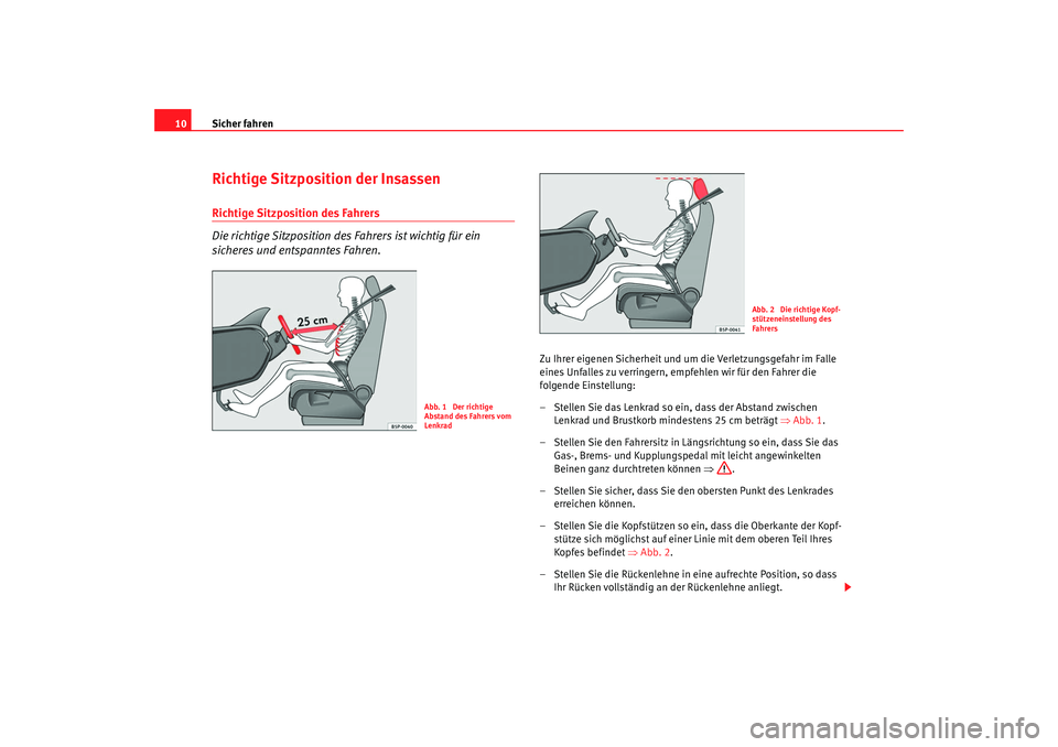 Seat Ibiza 5D 2007  Betriebsanleitung (in German) Sicher fahren
10Richtige Sitzposition der InsassenRichtige Sitzposition des Fahrers
Die richtige Sitzposition de s Fahrers ist wichtig für ein 
sicheres und entspanntes Fahren.
Zu Ihrer eigenen Siche