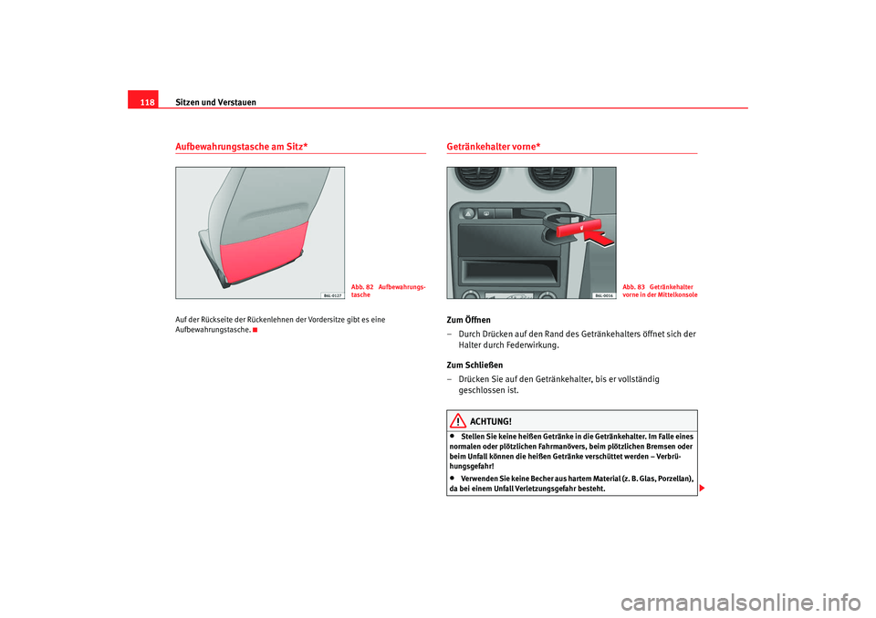 Seat Ibiza 5D 2007  Betriebsanleitung (in German) Sitzen und Verstauen
118Aufbewahrungstasche am Sitz*Auf der Rückseite der Rückenlehnen der Vordersitze gibt es eine 
Aufbewahrungstasche.
Getränkehalter vorne* Zum Öffnen
– Durch Drücken auf de
