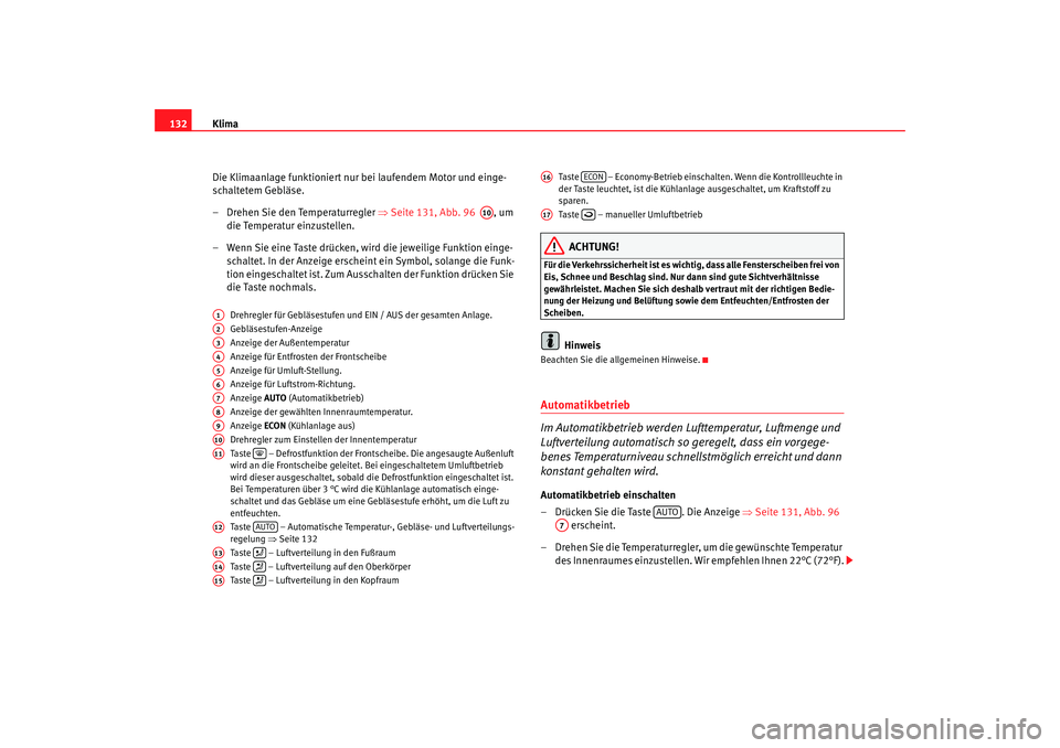 Seat Ibiza 5D 2007 Betriebsanleitung (in German) Klima
132
Die Klimaanlage funktioniert nur bei laufendem Motor und einge-
schaltetem Gebläse.
– Drehen Sie den Temperaturregler ⇒Seite 131, Abb. 96 , um
die Temperatur einzustellen.
– Wenn Seat Ibiza 5D 2007 Betriebsanleitung (in German) Klima
132
Die Klimaanlage funktioniert nur bei laufendem Motor und einge-
schaltetem Gebläse.
– Drehen Sie den Temperaturregler ⇒Seite 131, Abb. 96 , um
die Temperatur einzustellen.
– Wenn