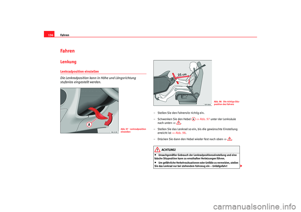 Seat Ibiza 5D 2007  Betriebsanleitung (in German) Fahren
136FahrenLenkungLenkradposition einstellen 
Die Lenkradposition kann in Höhe und Längsrichtung 
stufenlos eingestellt werden.
– Stellen Sie den Fahrersitz richtig ein.
–Schwenken Sie den 