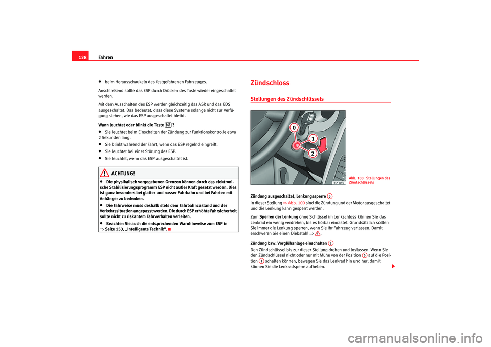 Seat Ibiza 5D 2007 Betriebsanleitung (in German) Fahren
138•
beim Herausschaukeln des festgefahrenen Fahrzeuges.
Anschließend sollte das ESP durch Drücken des Taste wieder eingeschaltet
werden.
Mit dem Ausschalten des ESP werden gleichzeitig da Seat Ibiza 5D 2007 Betriebsanleitung (in German) Fahren
138•
beim Herausschaukeln des festgefahrenen Fahrzeuges.
Anschließend sollte das ESP durch Drücken des Taste wieder eingeschaltet
werden.
Mit dem Ausschalten des ESP werden gleichzeitig da