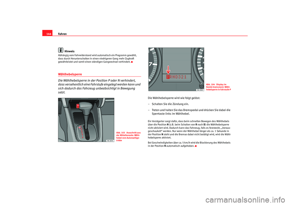Seat Ibiza 5D 2007 Betriebsanleitung (in German) Fahren
144
HinweisAbhängig vom Fahrwiderstand wird automatisch ein Programm gewählt,
dass durch Herunterschalten in eine n niedrigeren Gang mehr Zugkraft
gewährleistet und somit einen st ändigen Seat Ibiza 5D 2007 Betriebsanleitung (in German) Fahren
144
HinweisAbhängig vom Fahrwiderstand wird automatisch ein Programm gewählt,
dass durch Herunterschalten in eine n niedrigeren Gang mehr Zugkraft
gewährleistet und somit einen st ändigen