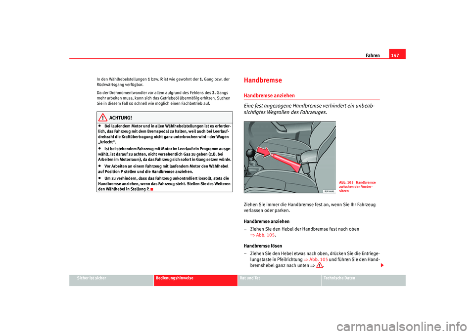 Seat Ibiza 5D 2007 Betriebsanleitung (in German) Fahren147
Sicher ist sicher
Bedienungshinweise
Rat und Tat
Technische Daten
In den Wählhebelstellungen
1 bzw. R ist wie gewohnt der 1. Gang bzw. der
Rückwärtsgang verfügbar.
Da der Drehmomentwa Seat Ibiza 5D 2007 Betriebsanleitung (in German) Fahren147
Sicher ist sicher
Bedienungshinweise
Rat und Tat
Technische Daten
In den Wählhebelstellungen
1 bzw. R ist wie gewohnt der 1. Gang bzw. der
Rückwärtsgang verfügbar.
Da der Drehmomentwa