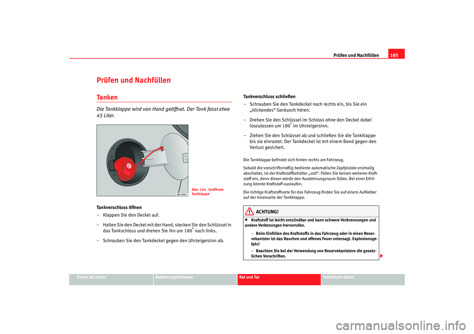 Seat Ibiza 5D 2007  Betriebsanleitung (in German) Prüfen und Nachfüllen185
Sicher ist sicher
Bedienungshinweise
Rat und Tat
Technische Daten
Prüfen und NachfüllenTa n k e nDie Tankklappe wird von Hand geöffnet. Der Tank fasst etwa 
45 Liter.Ta n